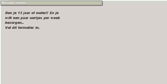 Ben je 13 jaar of ouder!! En je 
wilt een paar uurtjes per week
bezorgen.. 
Vul dit formulier in.